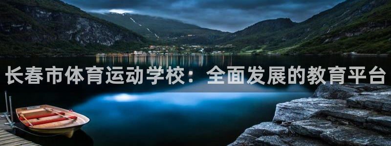 一竞技官网下载软件：长春市体育运动学校：全面发展的教