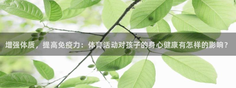 一竞技官网下载招商电话号码是多少啊：增强体质，提高免疫力：体