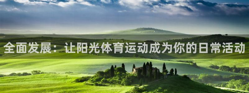 一竞技官方正版app集团官网首页网址：全面发展：让阳