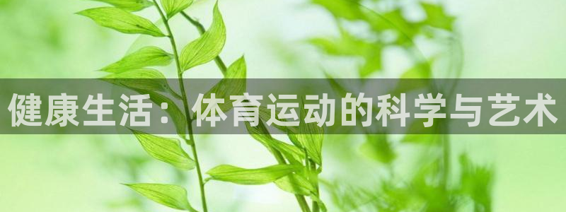 海南一竞技官网下载：健康生活：体育运动的科学与艺术