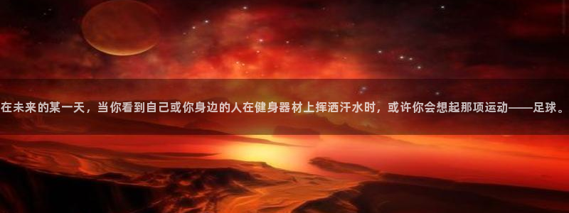一竞技官方正版app集团：在未来的某一天，当你看到自
