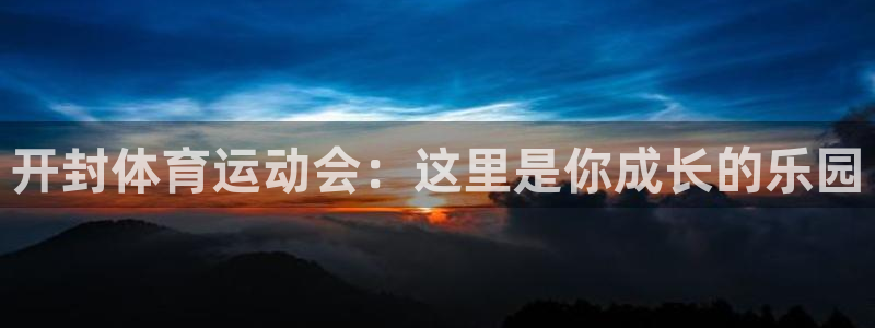 一竞技官网登录：开封体育运动会：这里是你成长的乐园